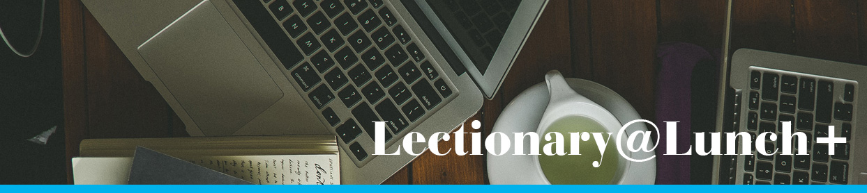 Lectionary @ Lunch+