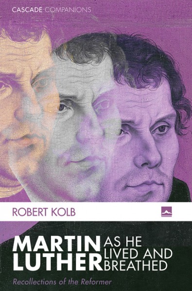 Book Blurbs: Robert Kolb, Martin Luther as He Lived and Breathed