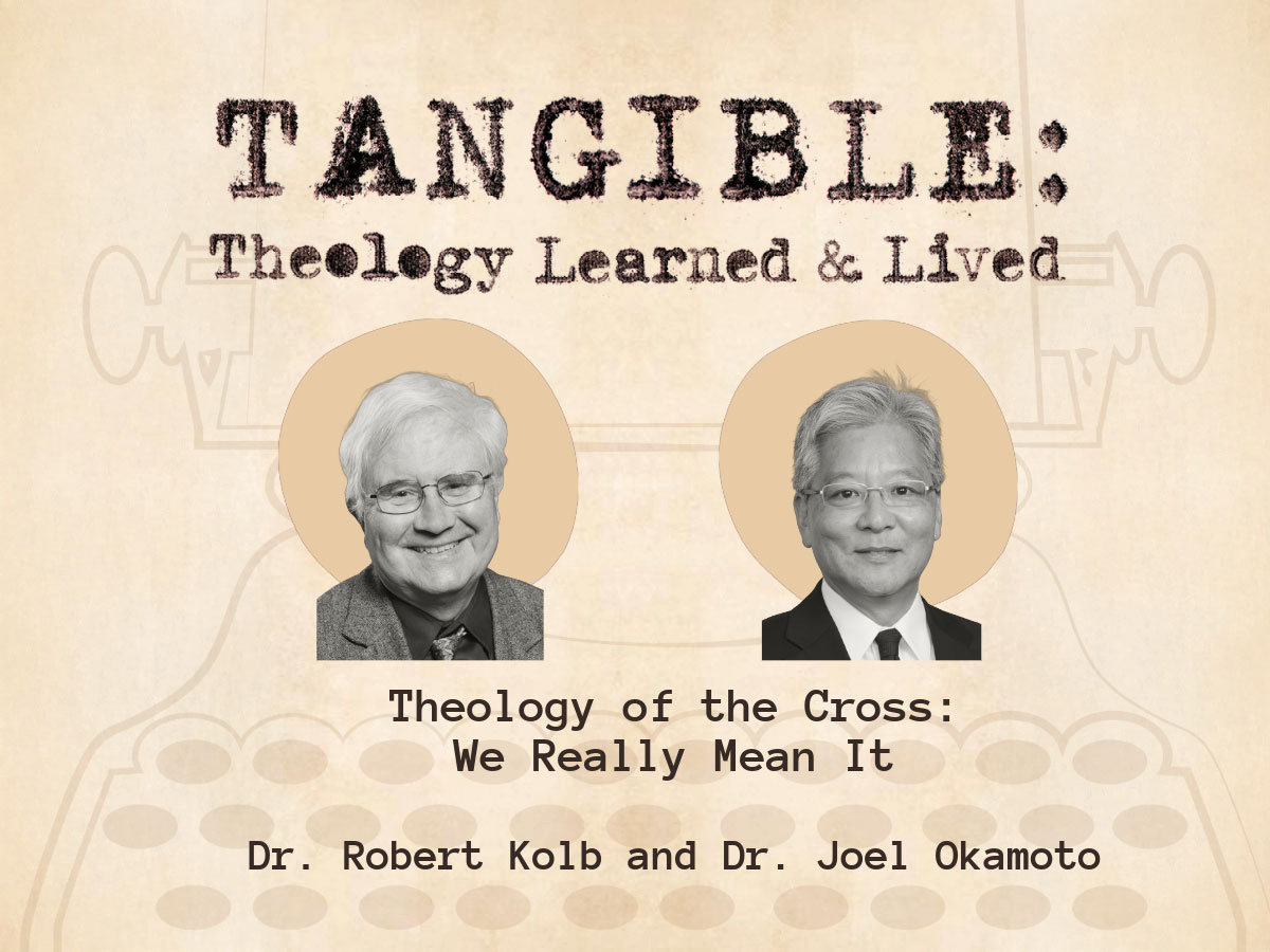 Theology of the Cross – We Really Mean It – Dr. Robert Kolb and Dr. Joel Okamoto
