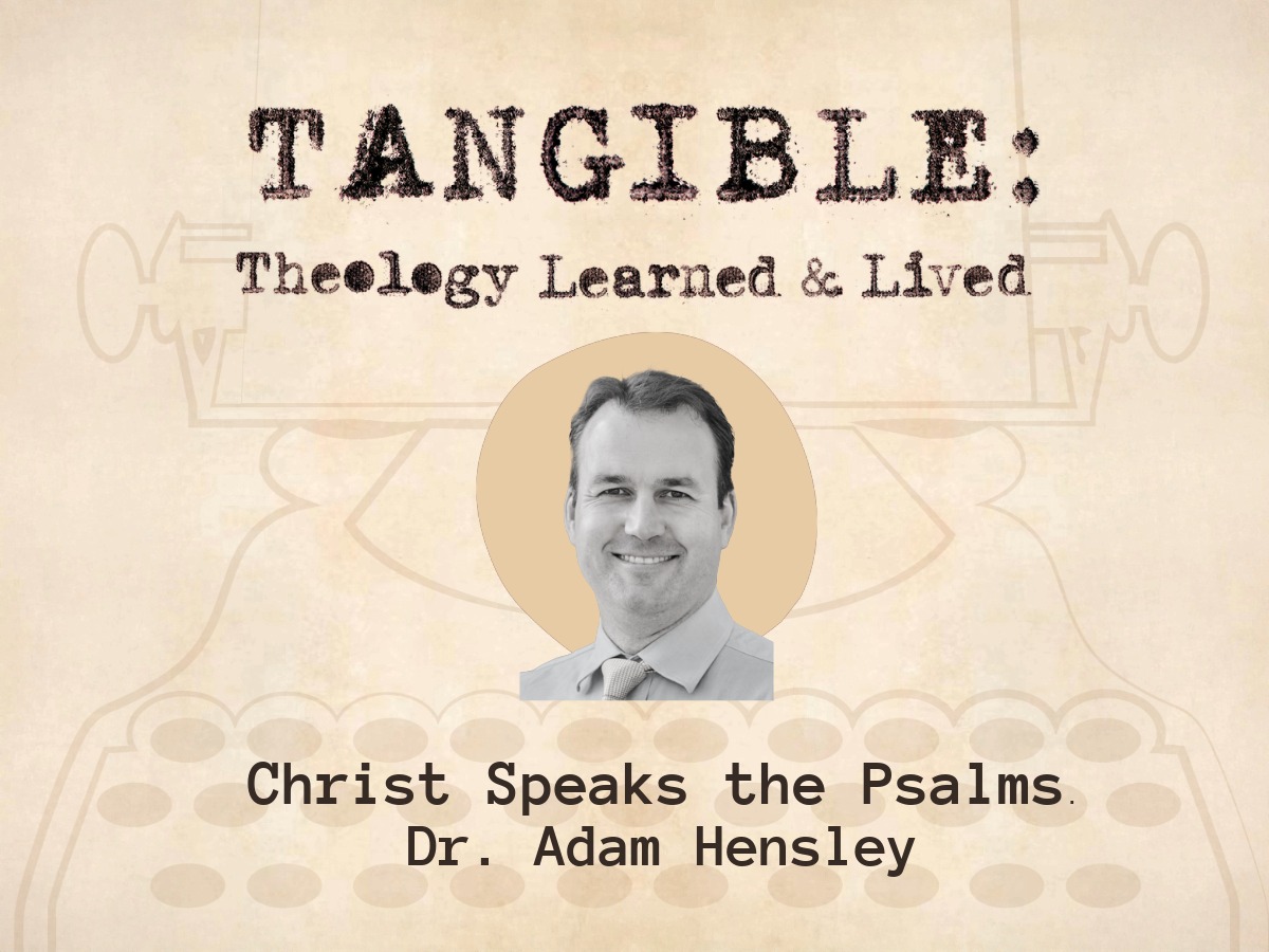 Christ Speaks the Psalms – Dr. Adam Hensley